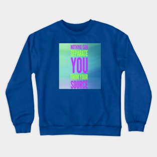 NOTHING CAN SEPARATE YOU FROM YOUR SOURCE Crewneck Sweatshirt